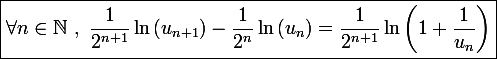 \large \boxed{\forall n\in\mathbb N~,~\frac{1}{2^{n+1}}\ln\left(u_{n+1}\right)-\frac{1}{2^n}\ln\left(u_n\right)=\frac{1}{2^{n+1}}\ln\left(1+\frac{1}{u_n}\right)}